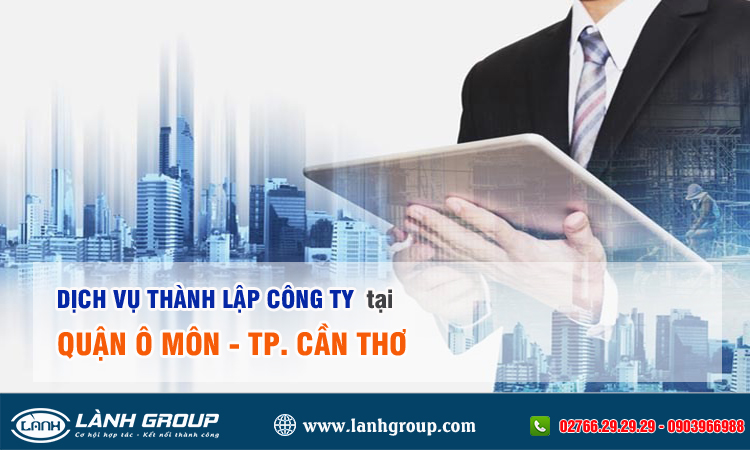 Dịch vụ thành lập công ty tại quận Ô Môn, Cần Thơ